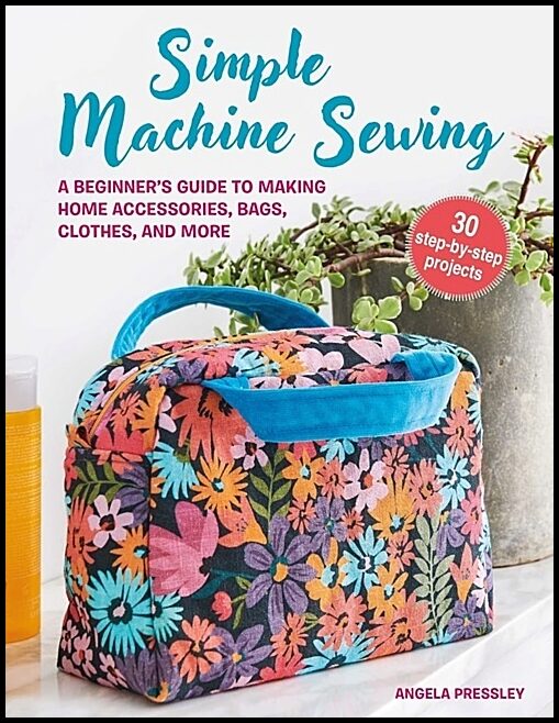 Angela Pressley | Simple Machine Sewing : 30 step-by-step projects