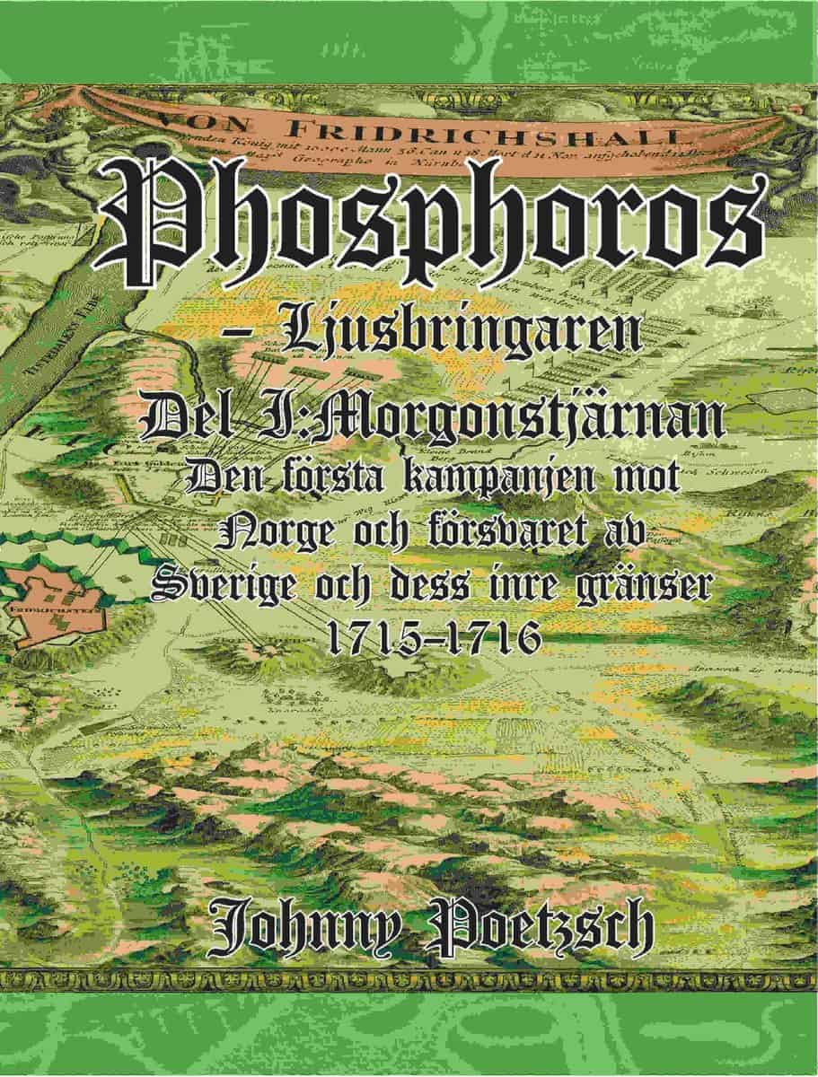 Poetzsch, Johnny | Phosphoros : Ljusbringaren. Del I. Morgonstjärnan. Den första kampanjen mot Norge och försvaret av Sv...