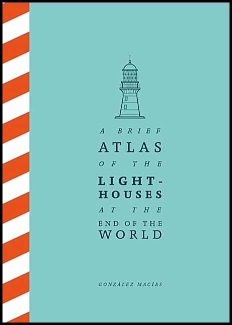 Macias, Gonzalez | A Brief Atlas of the Lighthouses at the End of the World