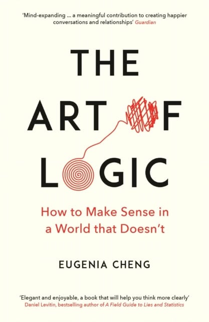 Cheng, Eugenia | Art of Logic : How to Make Sense in a World that Doesn't