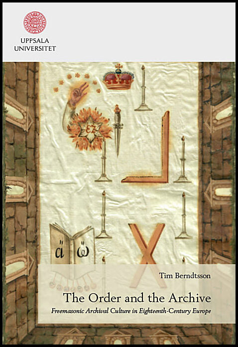 Berndtsson, Tim | The Order and the Archive : Freemasonic Archival Culture in Eighteenth-Century Europe