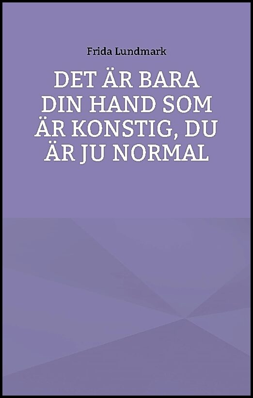 Lundmark, Frida | Det är bara din hand som är konstig, du är ju normal