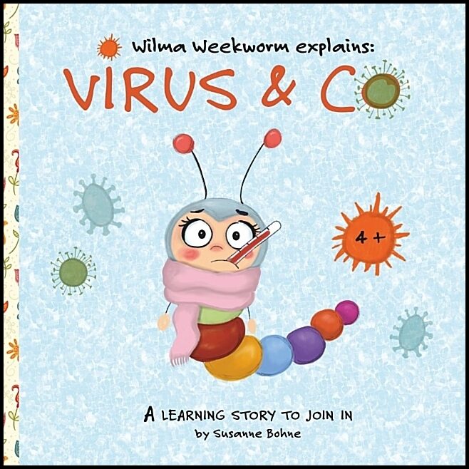 Bohne, Susanne | Wilma Weekworm explains : Virus & Co - a learning story for children at kindergarten and primary school