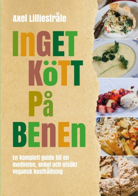 Lilliestråle, Axel | Inget kött på benen : En komplett guide till en medveten, enkel och utsökt