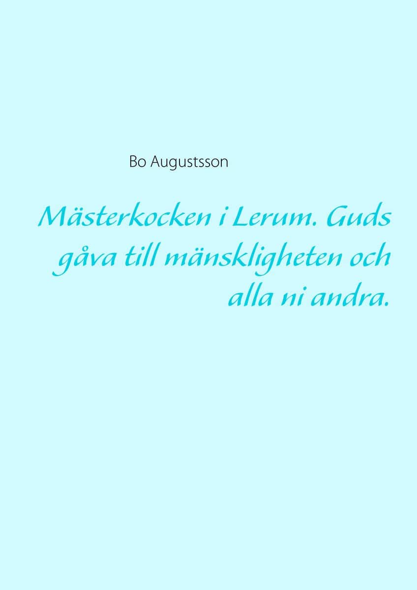 Augustsson, Bo | Mästerkocken i Lerum : Guds gåva till mänskligheten och alla ni andra.