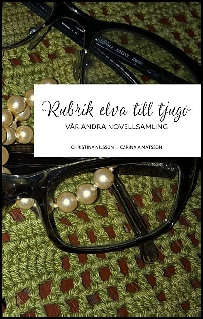 Nilsson, Christina | Matsson, Carina A. | Rubrik elva till tjugo : Vår andra novellsamling