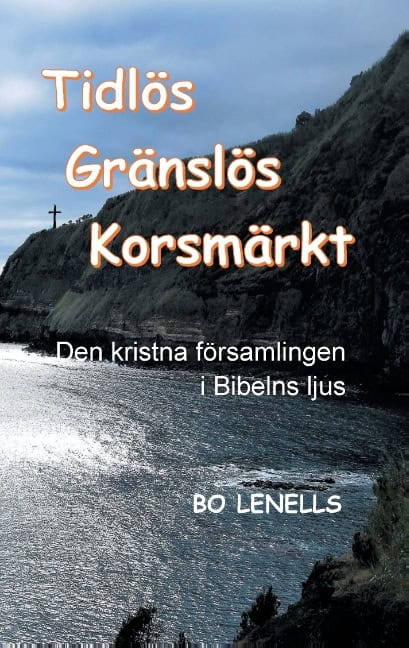 Lenells, Bo | Tidlös, gränslös, korsmärkt : Den kristna församlingen i Bibelns ljus