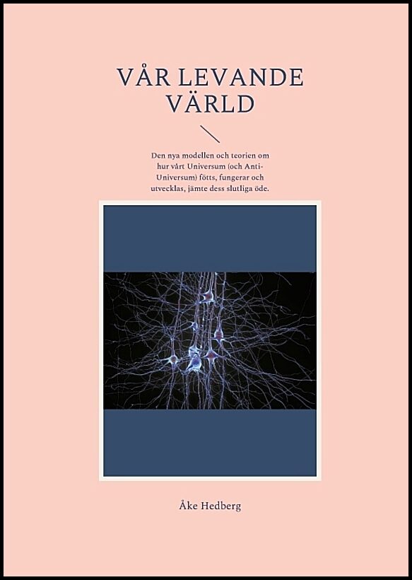Hedberg, Åke | Vår levande värld : Den nya modellen och teorien om hur vårt universum (och anti-universum) fötts, funger...