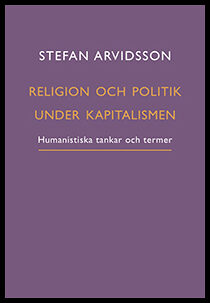 Arvidsson, Stefan | Religion och politik under kapitalismen : Humanistiska tankar och termer
