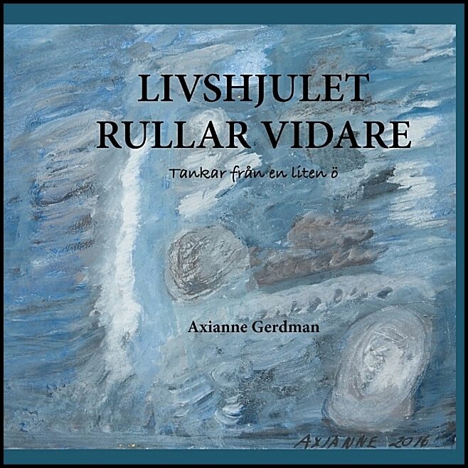 Gerdman, Axianne | Livshjulet rullar vidare : Tankar från en liten ö