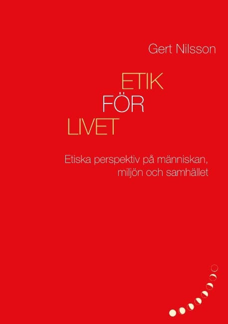 Nilsson, Gert | Etik för livet : Etiska perspektiv på människan, miljön och samhället