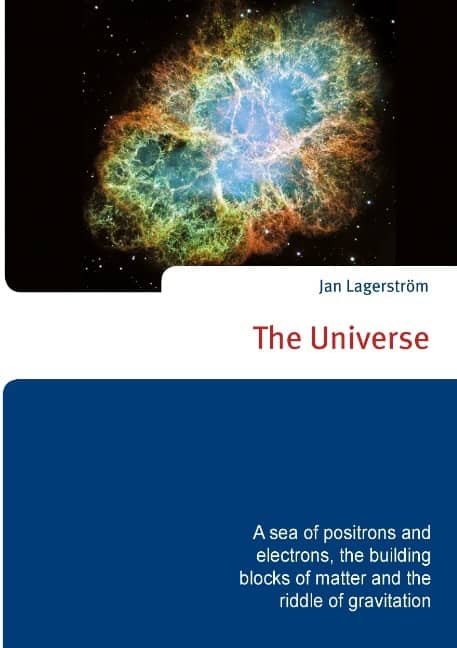 Lagerström, Jan | The Universe : A sea of positrons and electrons, the building blocks of matter and the riddle of gravi...