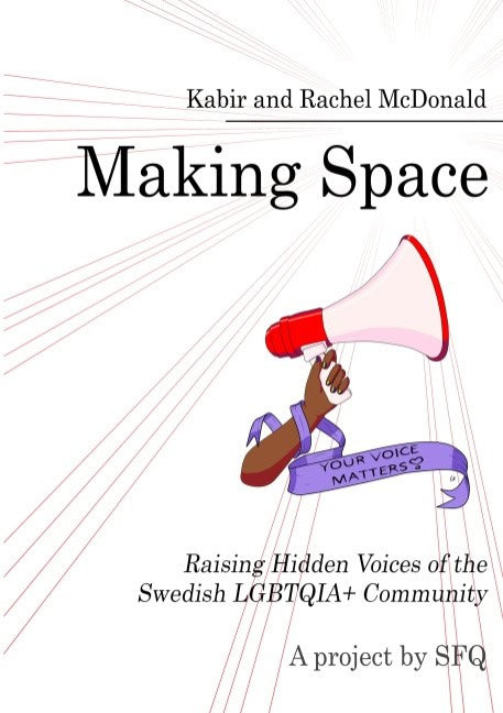 Kabir, X | McDonald, Rachel | Making Space : Raising Hidden Voices of the Swedish LGBTQIA+ Community