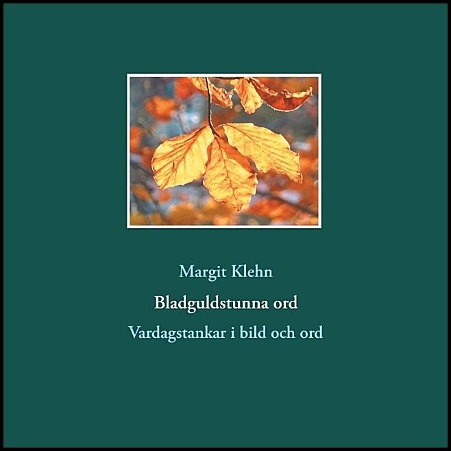 Klehn, Margit | Bladguldstunna ord : Vardagstankar i bild och ord