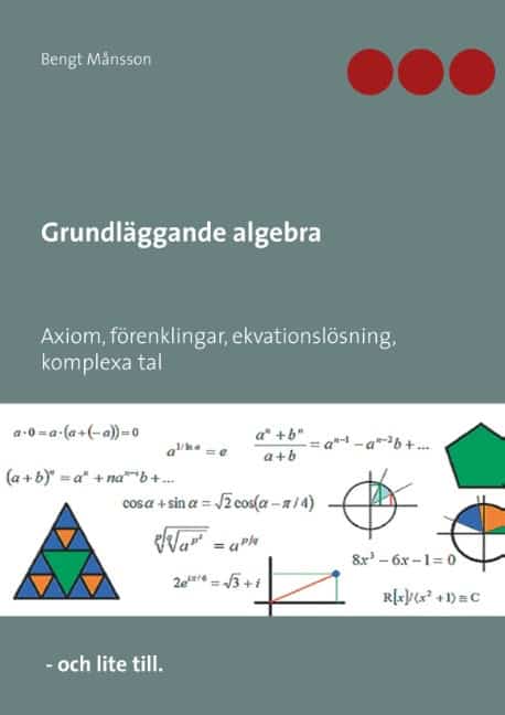 Månsson, Bengt | Grundläggande algebra : Axiom, förenklingar, ekvationslösning, komplexa tal