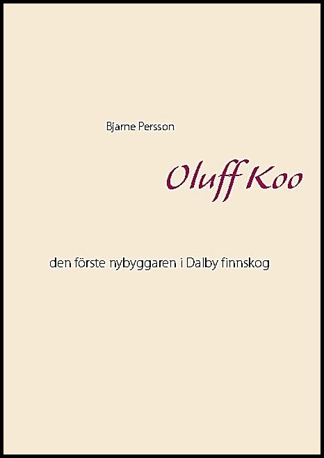 Persson, Bjarne | Oluff Koo : Den förste nybyggaren i Dalby finnskog