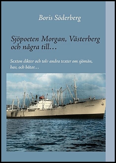 Söderberg, Boris | Sjöpoeten Morgan, Västerberg och några till : Sexton dikter och tolv andra texter om sjömän, hav och ...