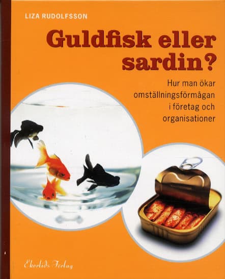 Rudolfsson, Liza | Guldfisk eller sardin? Hur man ökar omställningsförmågan i företag och orga