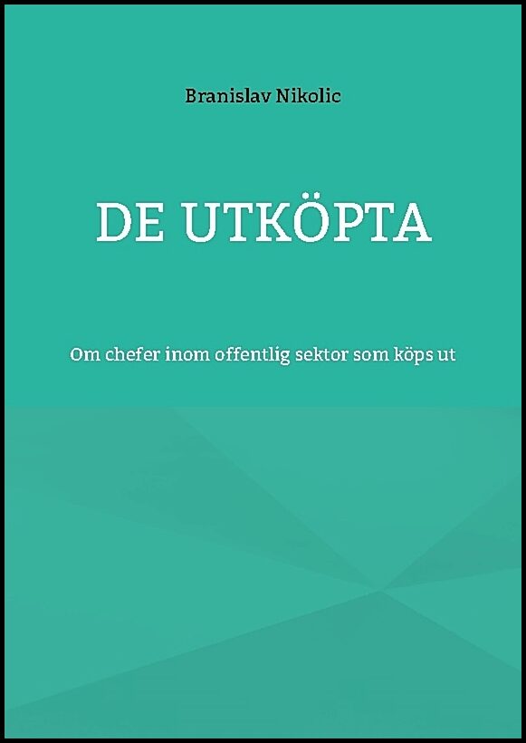 Nikolic, Branislav | De utköpta : Om chefer inom offentlig sektor som köps ut