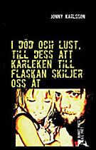 Karlsson, Jonny | I död och lust, till dess att kärleken till flaskan skiljer oss åt