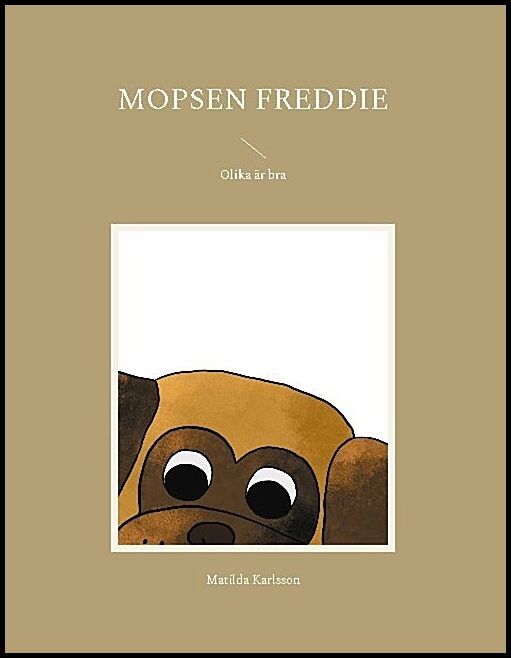 Karlsson, Matilda | Mopsen Freddie : Olika är bra