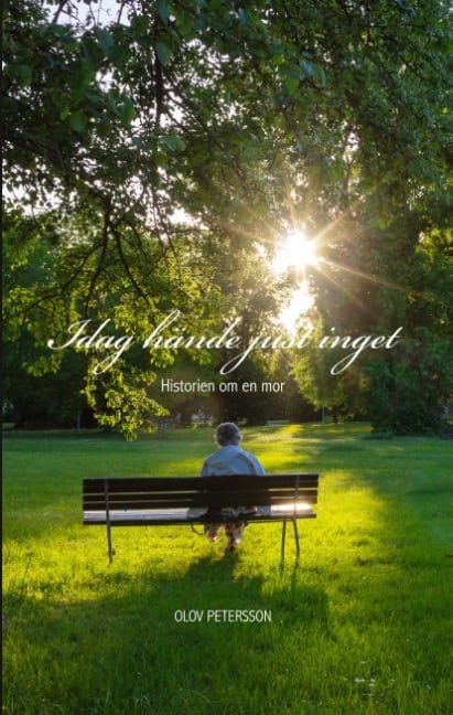 Petersson, Olov | Idag hände just inget : Historien om en mor