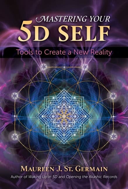 Maureen J. St. Germain | Mastering Your 5d Self : Tools to Create a New Reality