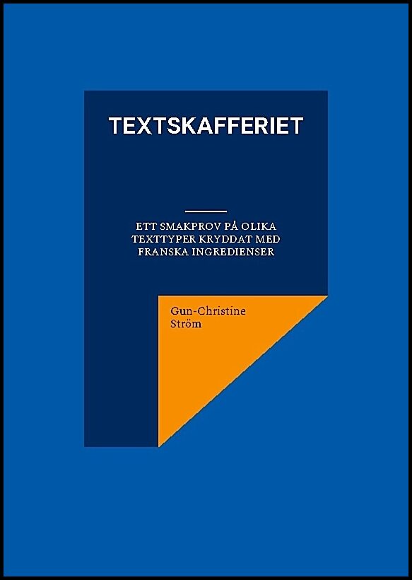 Ström, Gun-Christine | Textskafferiet : Ett smakprov på olika texttyper kryddat med franska ingredienser