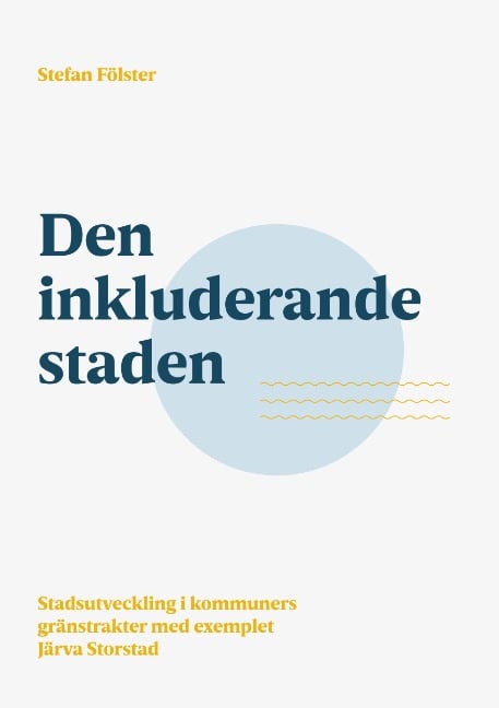 Fölster, Stefan | Den inkluderande staden : Stadsutveckling i kommuners gränstrakter med exem