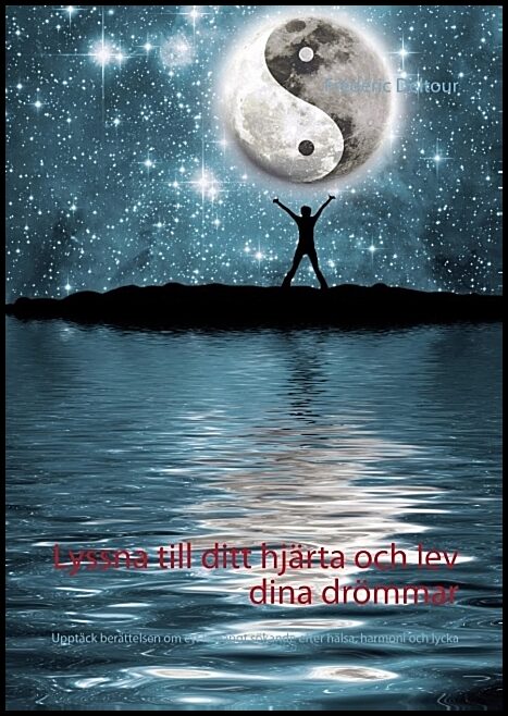 Deltour, Frédéric | Lyssna till ditt hjärta och lev dina drömmar : Upptäck berättelsen om ett livslångt sökande efter hä...