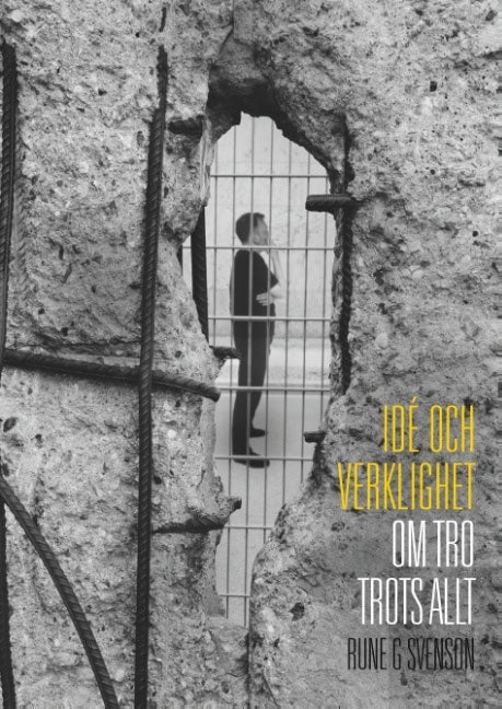 Svenson, Rune G | Idé och verklighet : Om tro trots allt