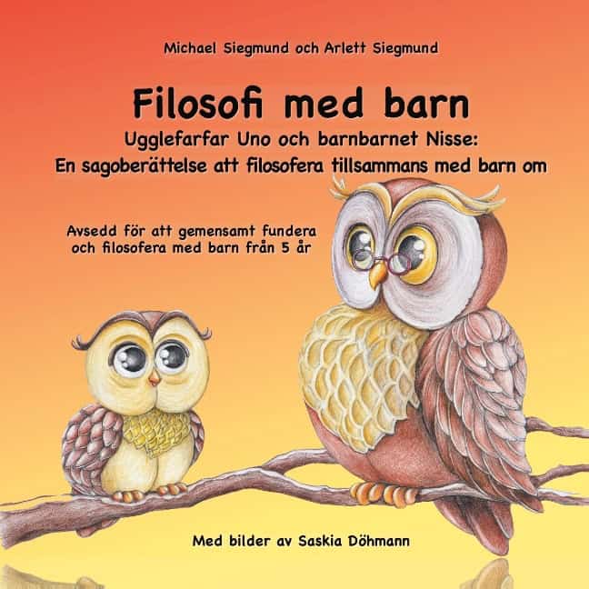 Siegmund, Michael | Siegmund, Arlett | Filosofi med barn. Ugglefarfar Uno och barnbarnet Nisse : En sagoberättelse