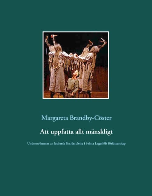 Brandby-Cöster, Margareta | Att uppfatta allt mänskligt : Underströmmar av luthersk livsförståelse i Se