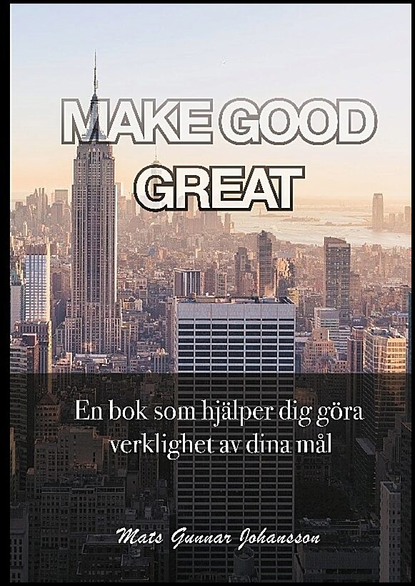 Johansson, Mats Gunnar | Make good great : En bok som hjälper dig göra verklighet av dina mål