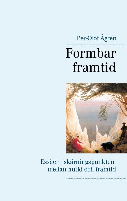 Ågren, Per-Olof | Formbar framtid : Essäer i skärningspunkten mellan nutid och framtid