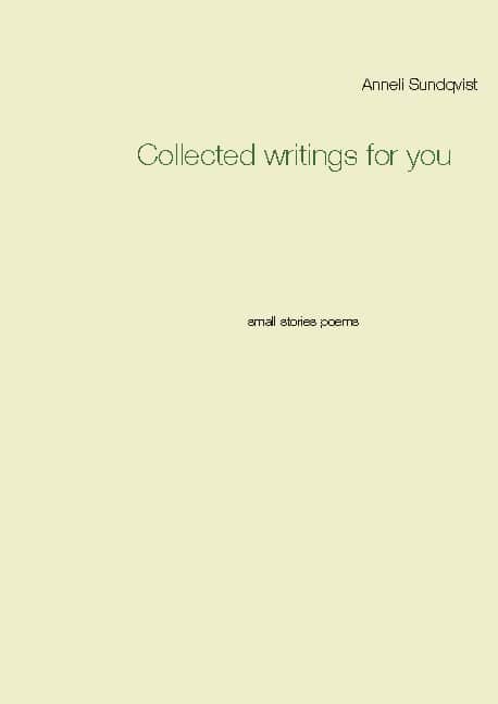 Sundqvist, Anneli | Collected writings for you : Small stories poems