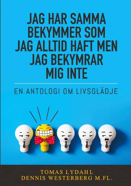 Lydahl, Tomas | Westerberg, Dennis | Jag har samma bekymmer som jag alltid haft men jag bekymrar mig inte : En antologi ...