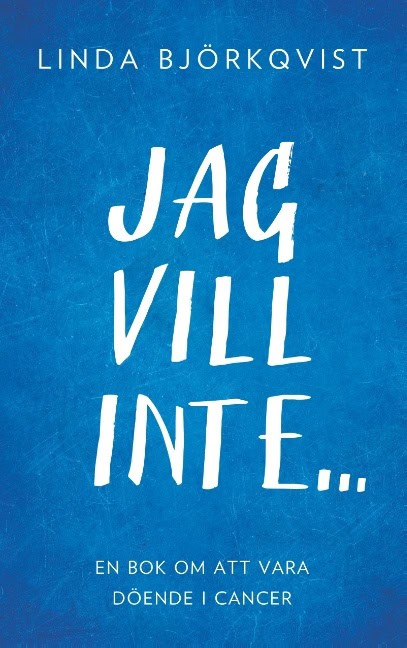 Björkqvist, Linda | Jag vill inte... : En bok om att vara döende i cancer