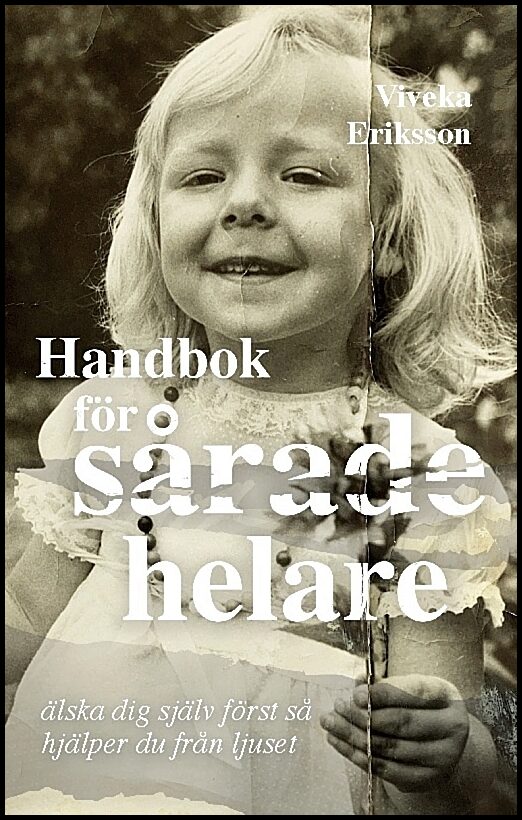 Eriksson, Viveka | Handbok för sårade helare : Älska dig själv först så hjälper du från ljuset
