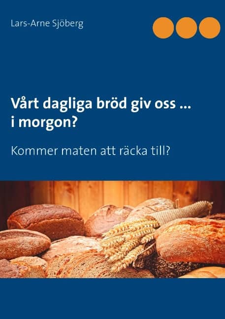 Sjöberg, Lars-Arne | Vårt dagliga bröd giv oss ... i morgon? : Kommer maten att räcka till?