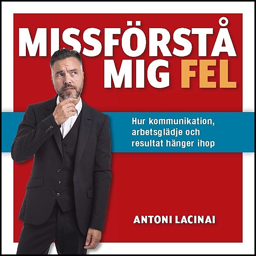 Lacinai, Antoni | Missförstå mig fel : Hur kommunikation, arbetsglädje och resultat hänger ihop