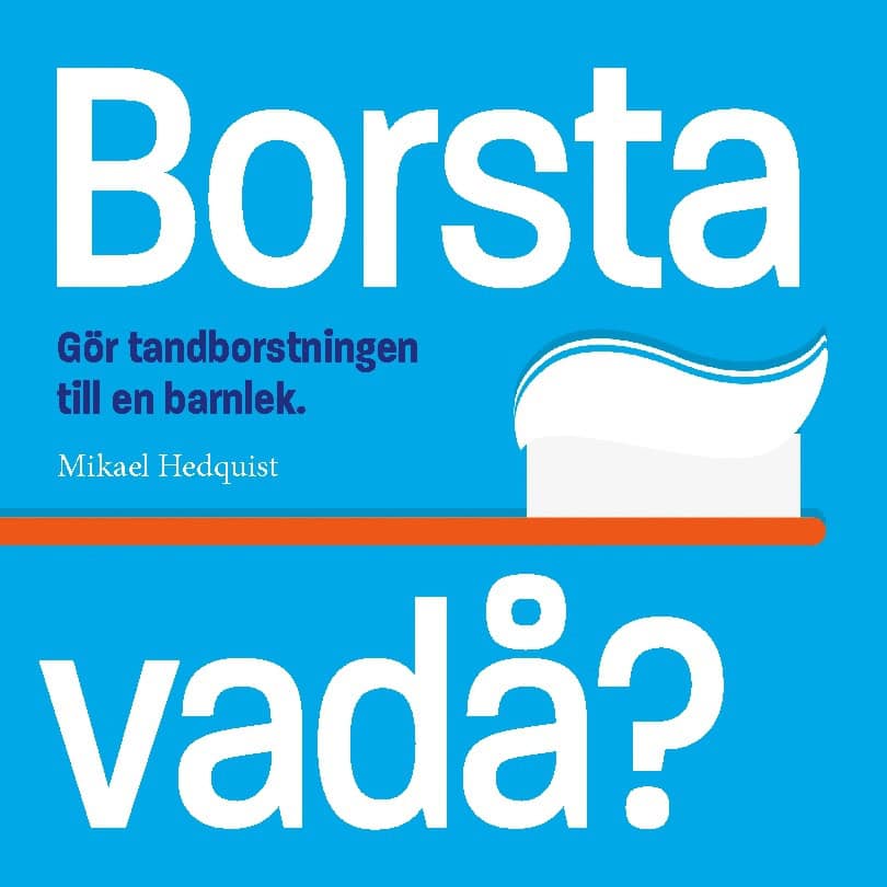 Hedquist, Mikael | Borsta vadå? : Gör tandborstningen till en barnlek