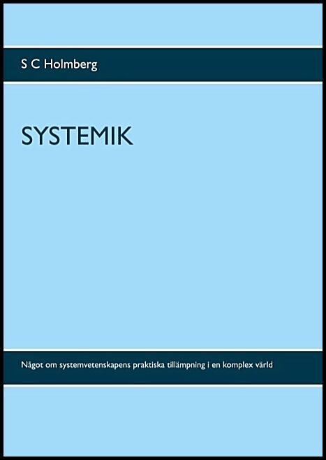 Holmberg, S. C. | Systemik : Något om systemvetenskapens praktiska tillämpning i en komplex värd