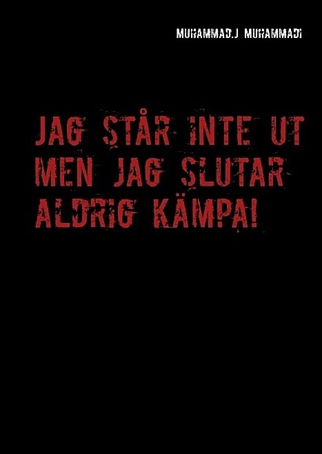 Muhammadi, Muhammad.J | Jag står inte ut men jag slutar aldrig kämpa! : Jag står inte ut men jag sl