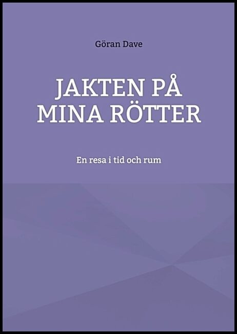 Dave, Göran | Jakten på mina rötter : En resa i tid och rum