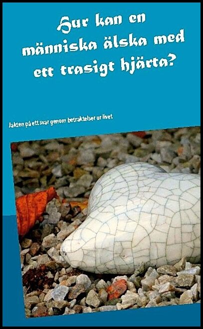 Malmborn Liljankoski, Marita | Hur kan en människa älska med ett trasigt hjärta?