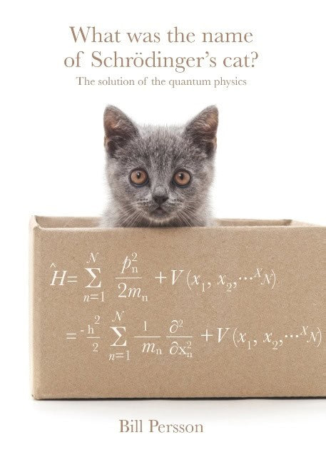 Persson, Bill | What was the name of Schrödinger's cat? : The solution of the quantum physics