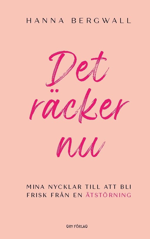 Bergwall, Hanna | Det räcker nu : Mina nycklar till att bli frisk från en ätstörning