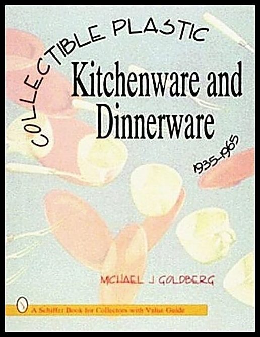 Michael J. Goldberg | Collectible Plastic Kitchenware And Dinnerware, 1935-1965