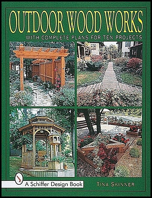 Tina Skinner | Outdoor Wood Works : With Complete Plans for Ten Projects